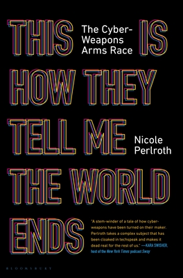 Cover of This Is How They Tell Me the World Ends: The Cyberweapons Arms Race